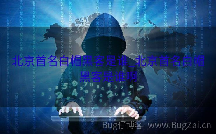 北京首名白帽黑客是谁_北京首名白帽黑客是谁啊