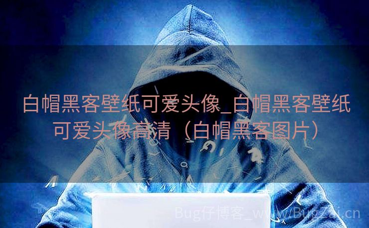白帽黑客壁纸可爱头像_白帽黑客壁纸可爱头像高清（白帽黑客图片）