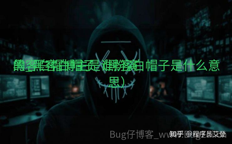 黑客白帽博主是谁扮演

的_黑客白帽子（黑客白帽子是什么意思）