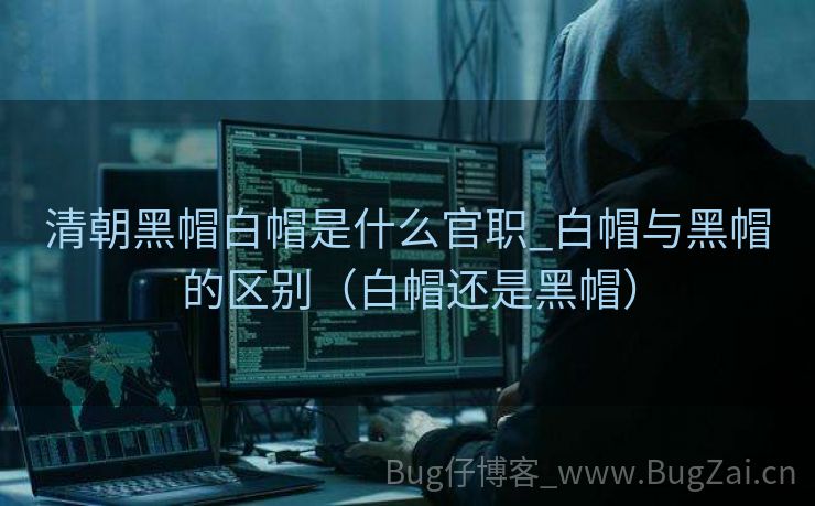 清朝黑帽白帽是什么官职_白帽与黑帽的区别（白帽还是黑帽）