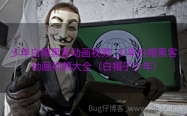 少年白帽黑客动画视频_少年白帽黑客动画视频大全（白帽子少年）